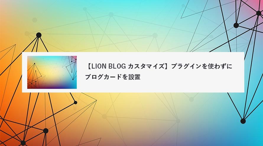 【LION BLOG カスタマイズ】プラグインを使わずにブログカードを設置